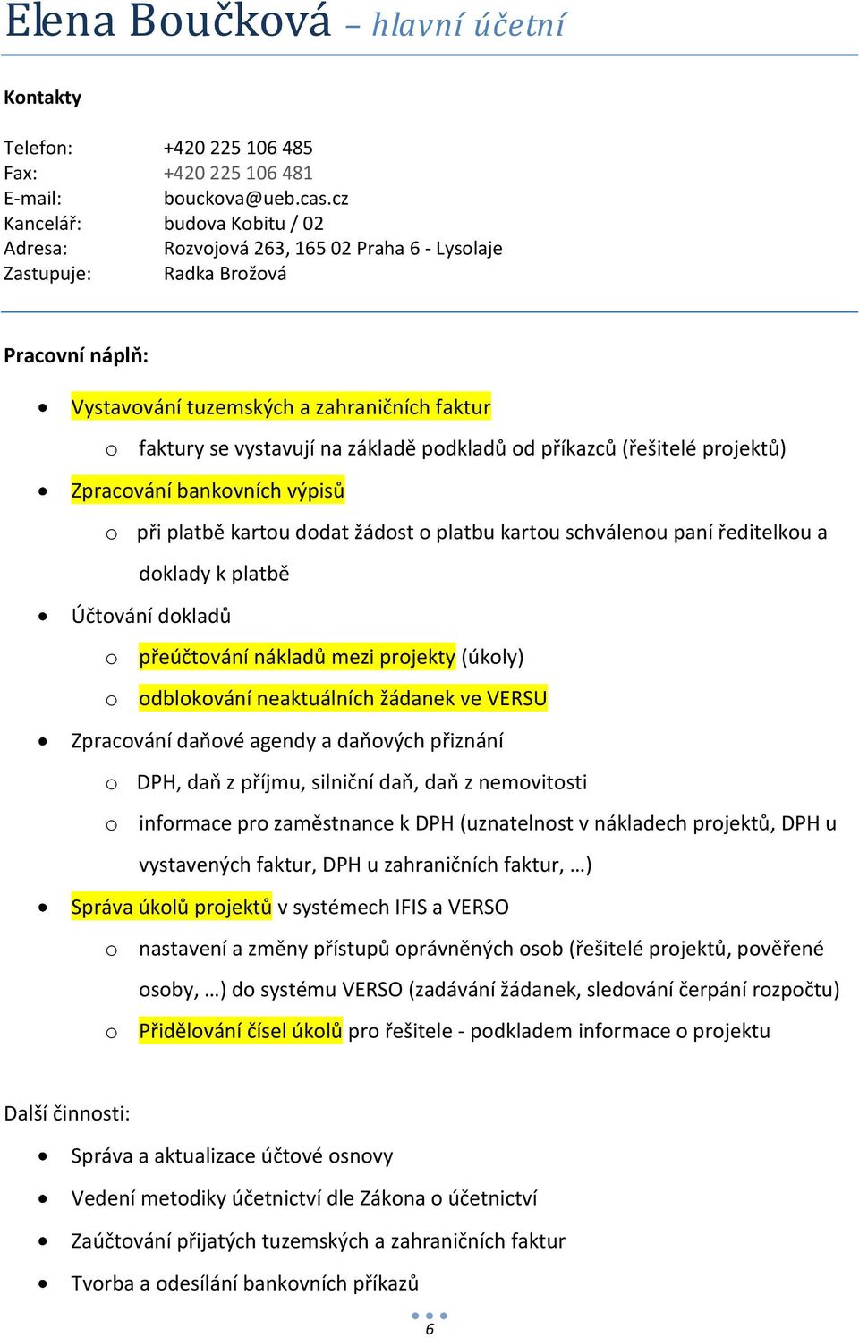 výpisů o při platbě kartou dodat žádost o platbu kartou schválenou paní ředitelkou a doklady k platbě Účtování dokladů o přeúčtování nákladů mezi projekty (úkoly) o odblokování neaktuálních žádanek