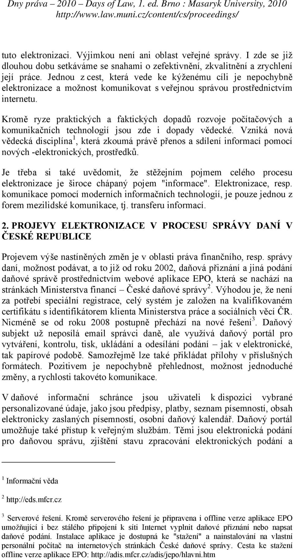 Kromě ryze praktických a faktických dopadů rozvoje počítačových a komunikačních technologií jsou zde i dopady vědecké.