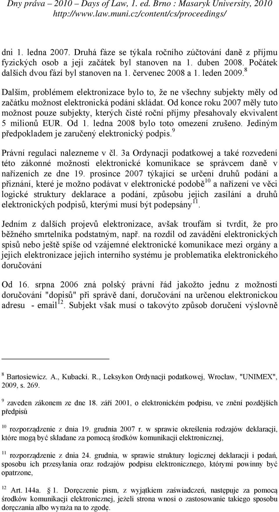 Od konce roku 2007 měly tuto možnost pouze subjekty, kterých čisté roční příjmy přesahovaly ekvivalent 5 milionů EUR. Od 1. ledna 2008 bylo toto omezení zrušeno.