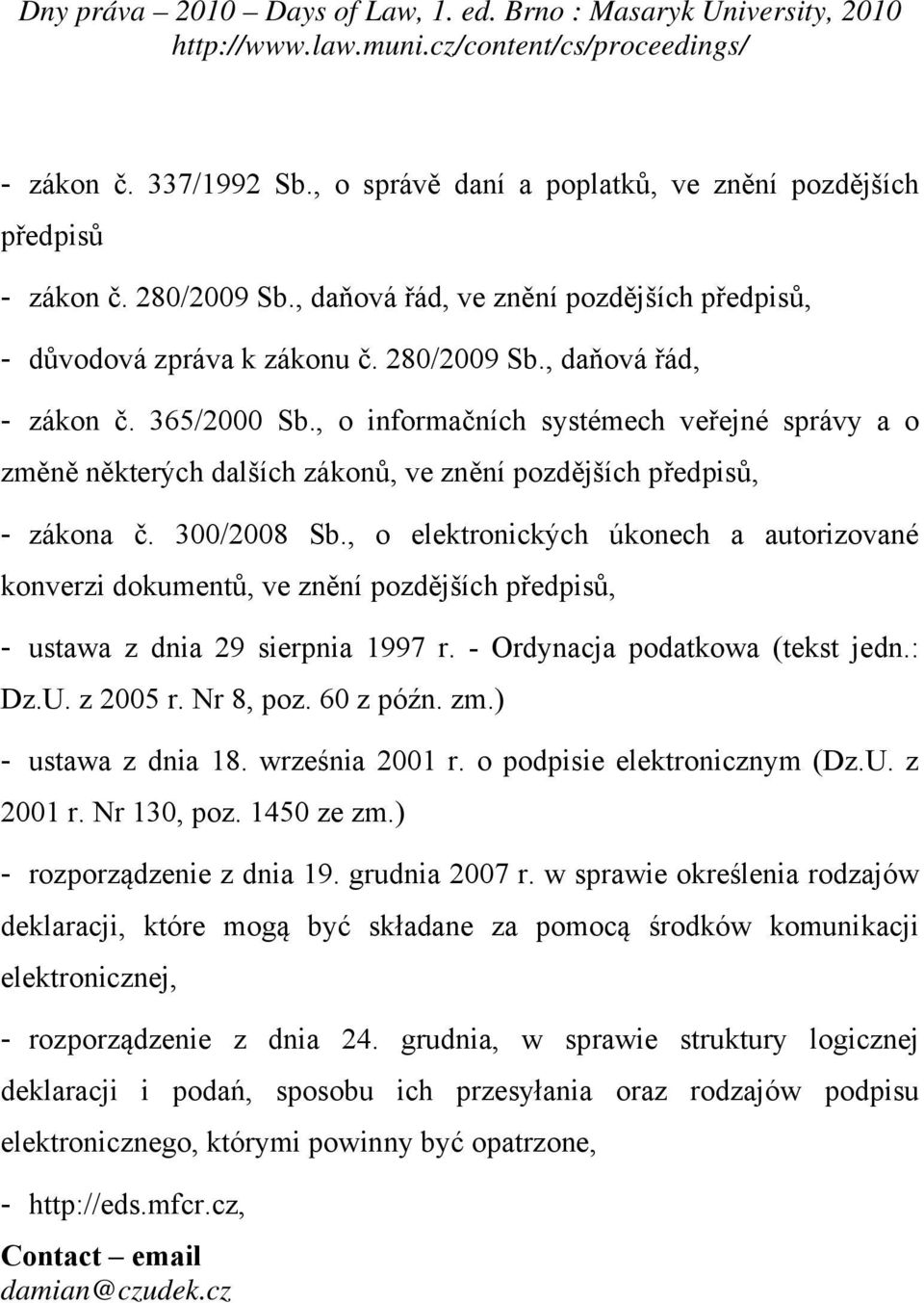 , o elektronických úkonech a autorizované konverzi dokumentů, ve znění pozdějších předpisů, - ustawa z dnia 29 sierpnia 1997 r. - Ordynacja podatkowa (tekst jedn.: Dz.U. z 2005 r. Nr 8, poz.