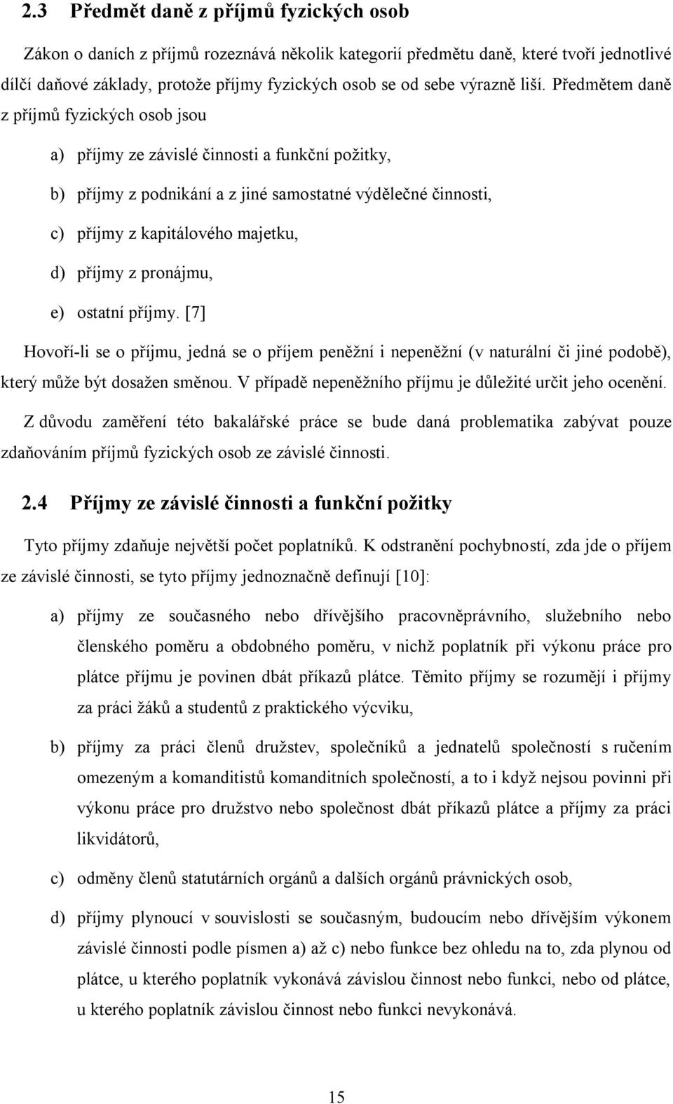 Předmětem daně z příjmů fyzických osob jsou a) příjmy ze závislé činnosti a funkční požitky, b) příjmy z podnikání a z jiné samostatné výdělečné činnosti, c) příjmy z kapitálového majetku, d) příjmy