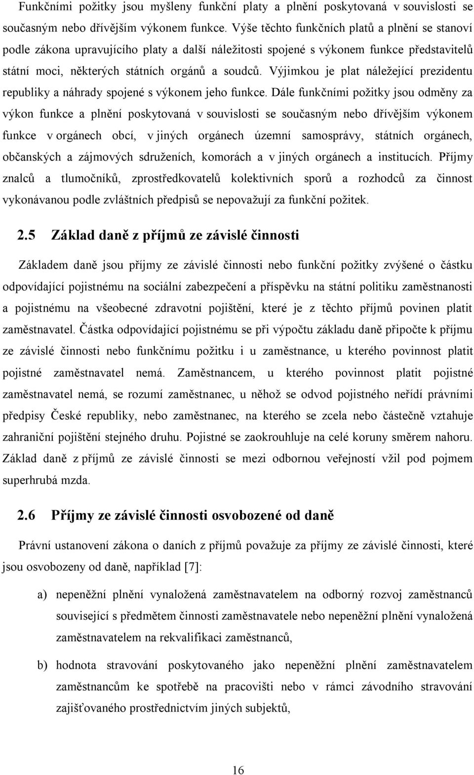 Výjimkou je plat náležející prezidentu republiky a náhrady spojené s výkonem jeho funkce.