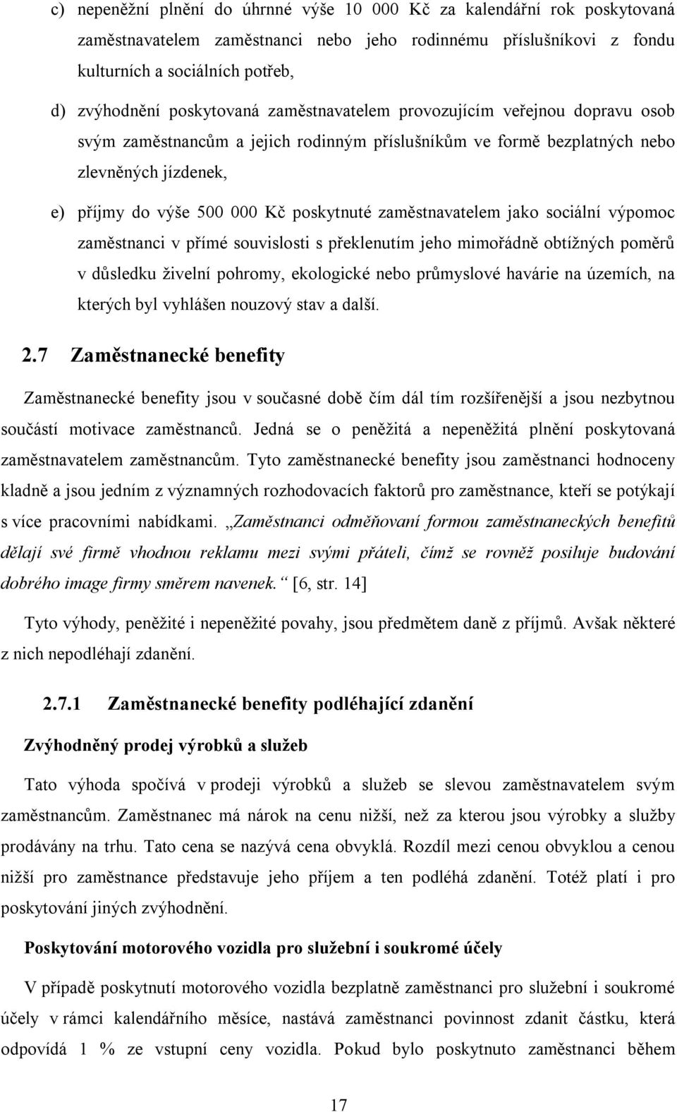 zaměstnavatelem jako sociální výpomoc zaměstnanci v přímé souvislosti s překlenutím jeho mimořádně obtížných poměrů v důsledku živelní pohromy, ekologické nebo průmyslové havárie na územích, na