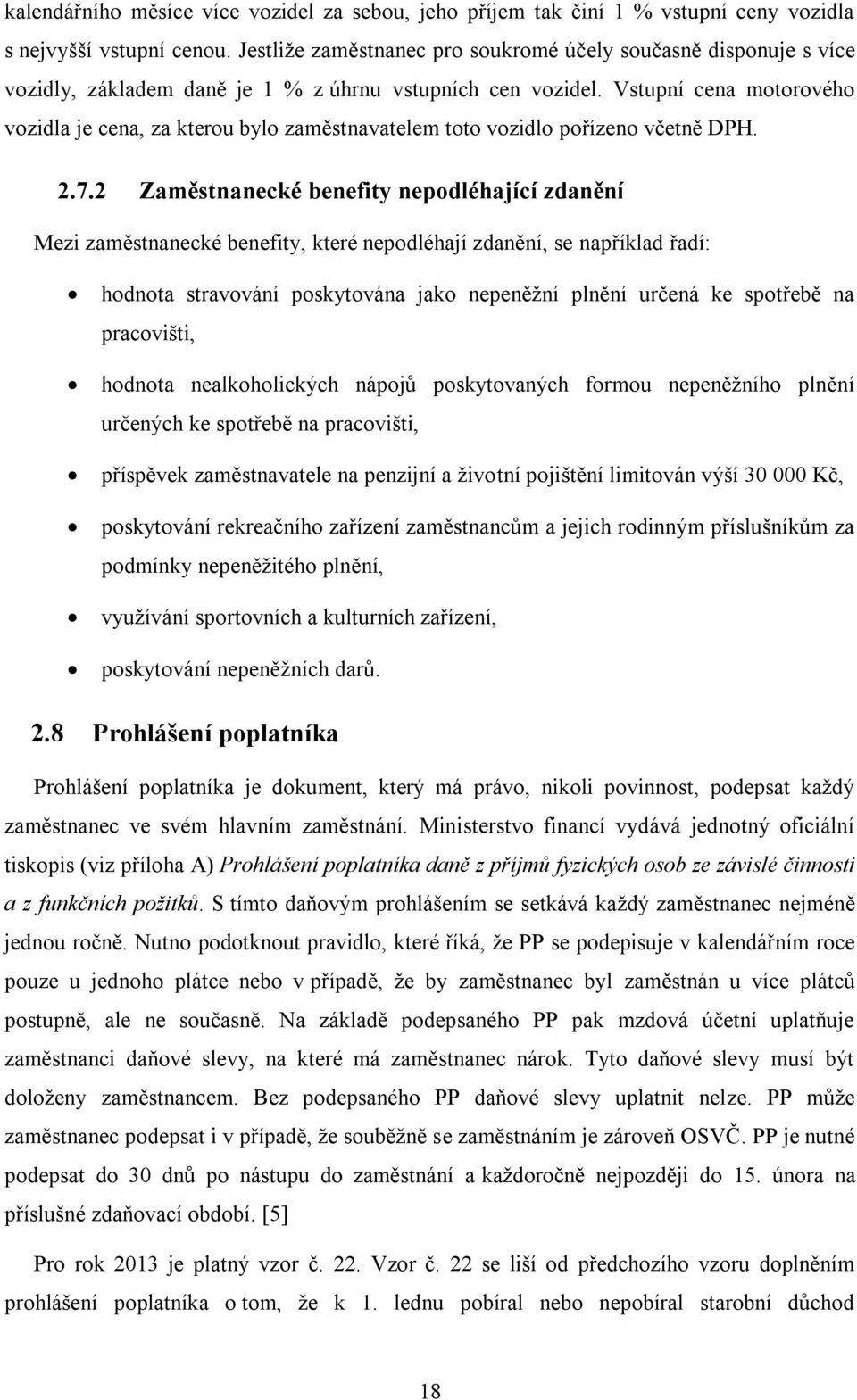 Vstupní cena motorového vozidla je cena, za kterou bylo zaměstnavatelem toto vozidlo pořízeno včetně DPH. 2.7.