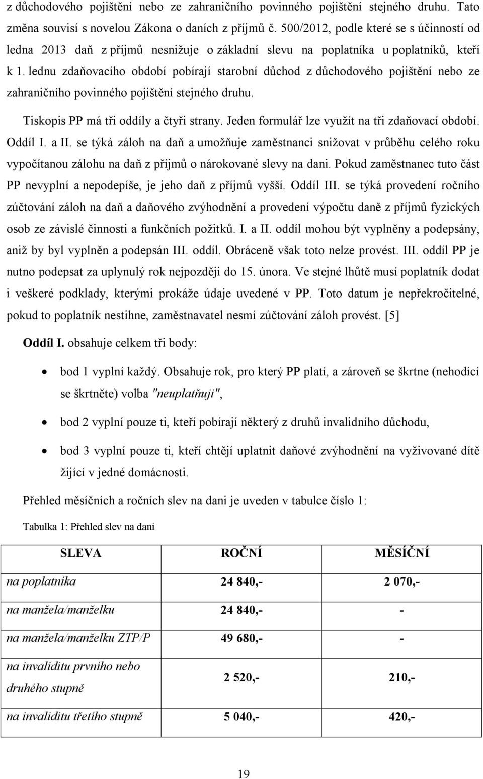 lednu zdaňovacího období pobírají starobní důchod z důchodového pojištění nebo ze zahraničního povinného pojištění stejného druhu. Tiskopis PP má tři oddíly a čtyři strany.