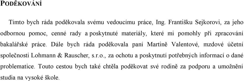 bakalářské práce. Dále bych ráda poděkovala paní Martině Valentové, mzdové účetní společnosti Lohmann & Rauscher, s.