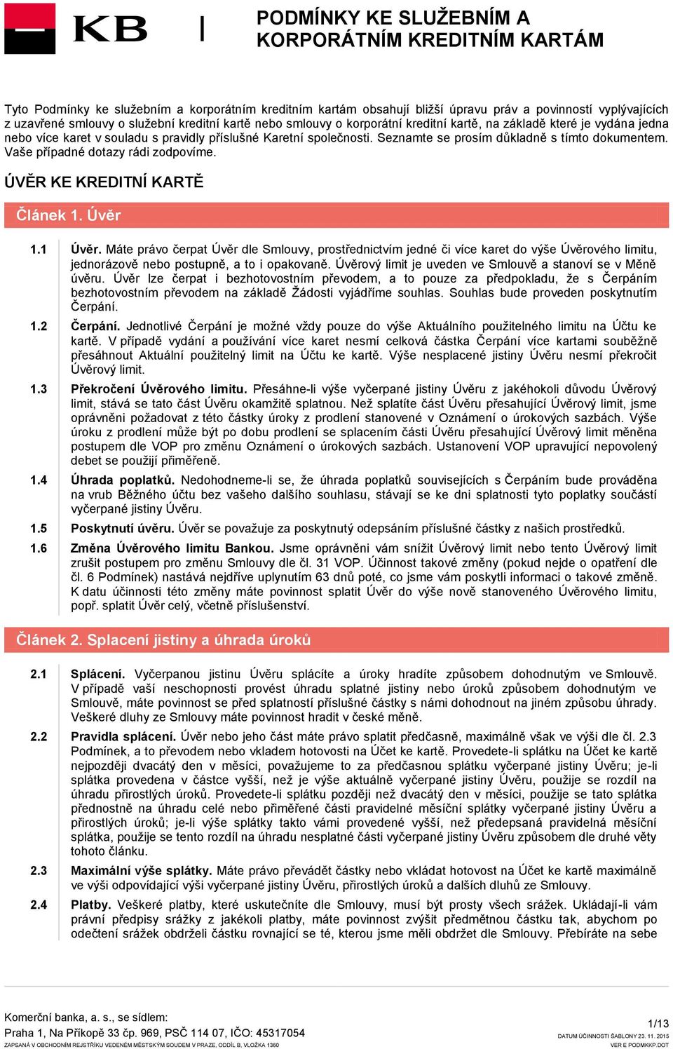 Seznamte se prosím důkladně s tímto dokumentem. Vaše případné dotazy rádi zodpovíme. ÚVĚR KE KREDITNÍ KARTĚ Článek 1. Úvěr 1.1 Úvěr.