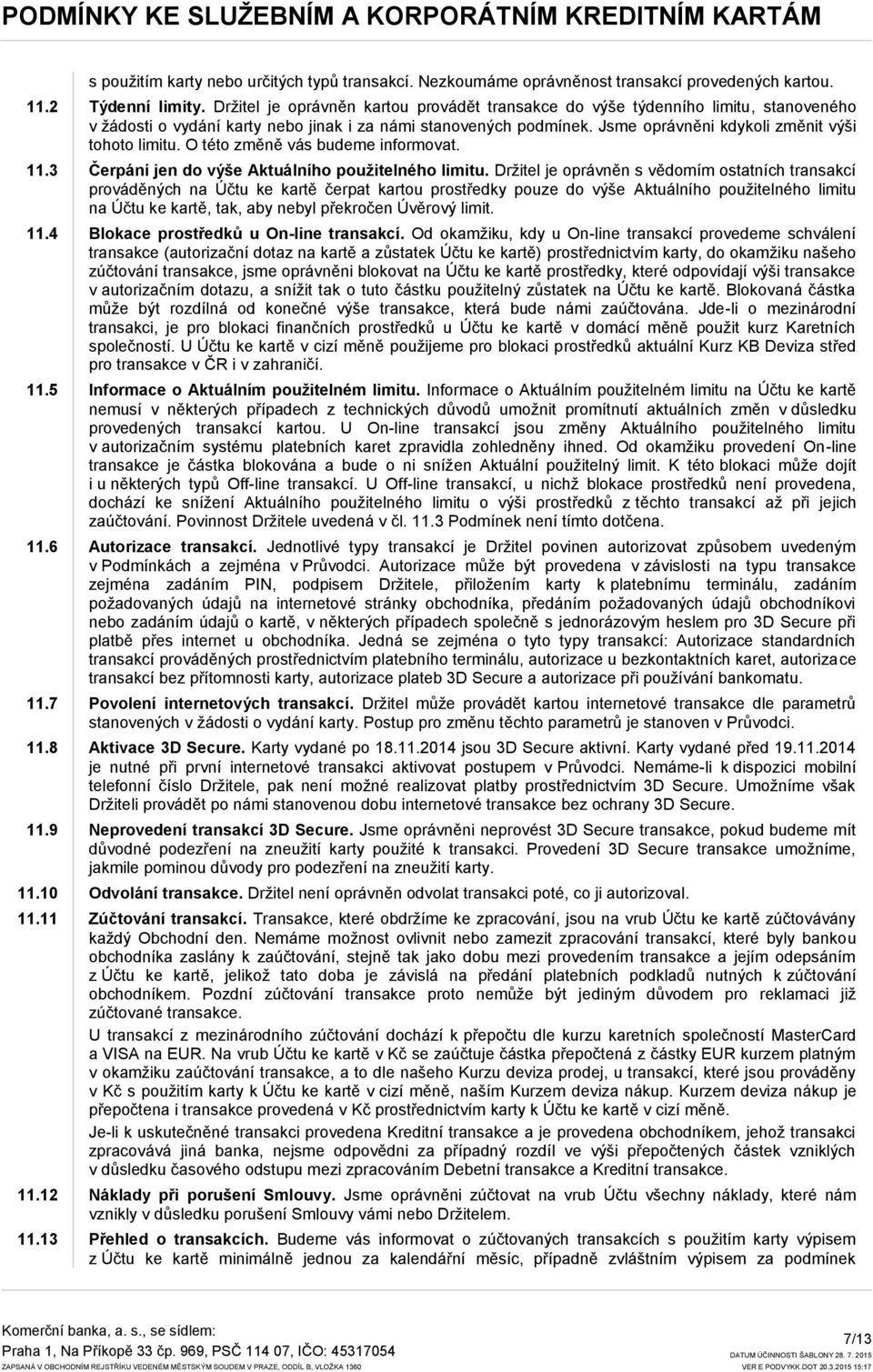 Jsme oprávněni kdykoli změnit výši tohoto limitu. O této změně vás budeme informovat. 11.3 Čerpání jen do výše Aktuálního použitelného limitu.