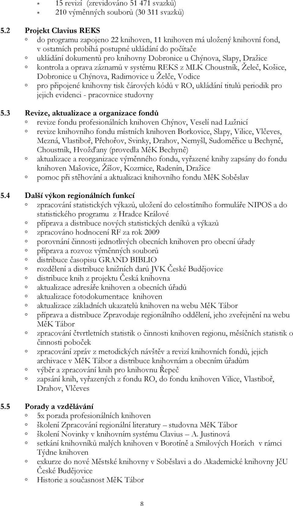 Slapy, Dražice kontrola a oprava záznamů v systému REKS z MLK Choustník, Želeč, Košice, Dobronice u Chýnova, Radimovice u Želče, Vodice pro připojené knihovny tisk čárových kódů v RO, ukládání titulů