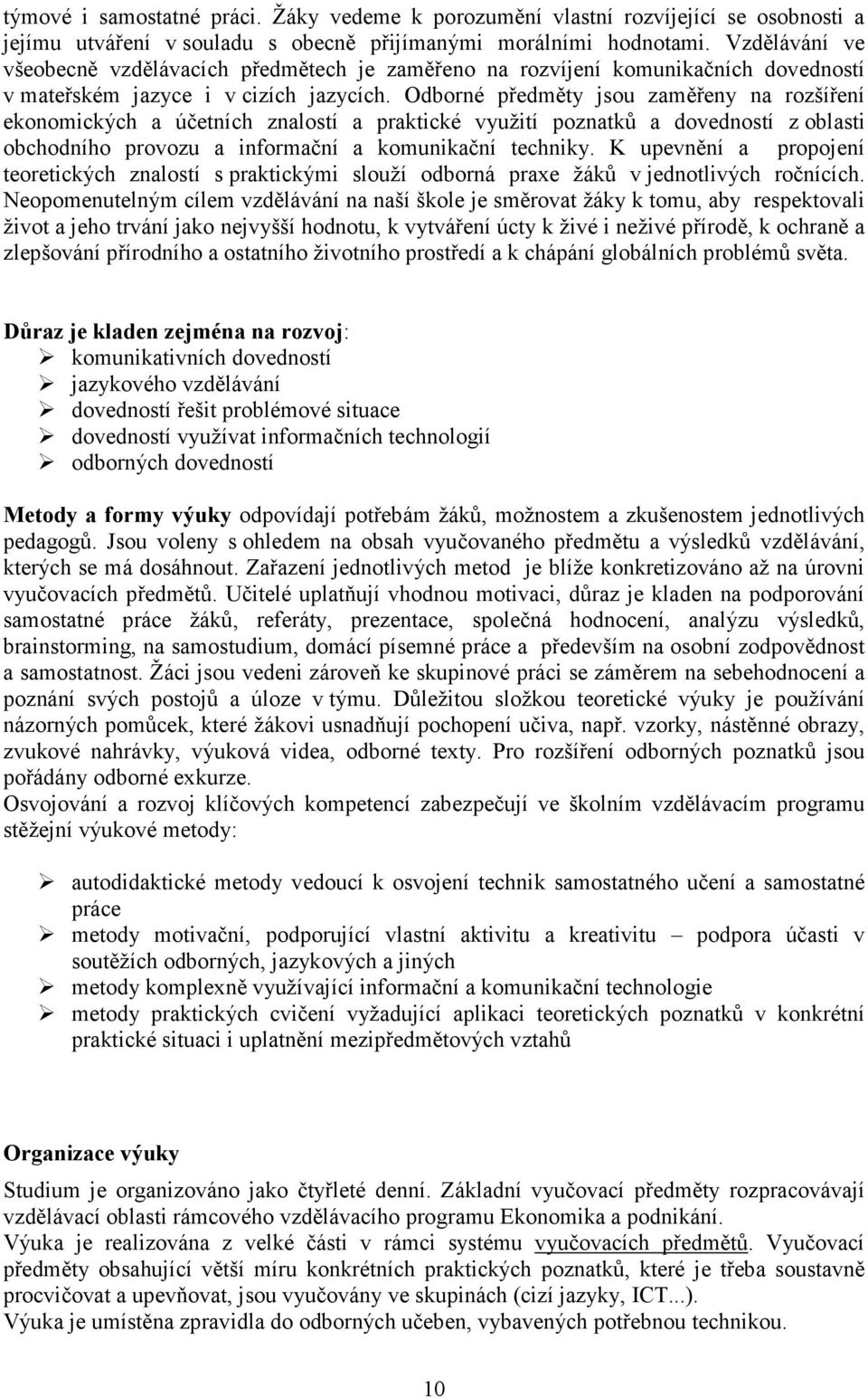 Odborné předměty jsou zaměřeny na rozšíření ekonomických a účetních znalostí a praktické využití poznatků a dovedností z oblasti obchodního provozu a informační a komunikační techniky.