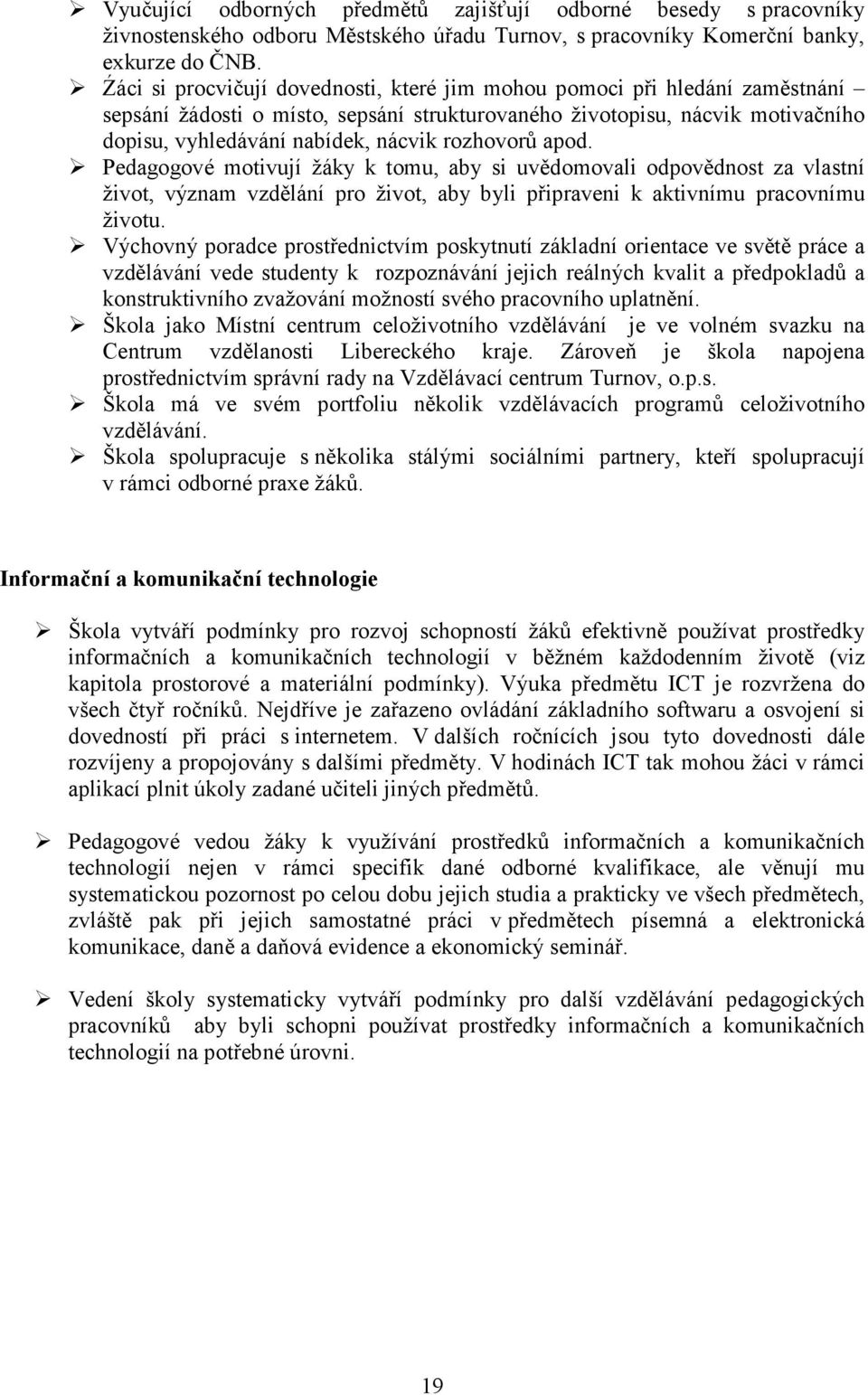 rozhovorů apod. Pedagogové motivují žáky k tomu, aby si uvědomovali odpovědnost za vlastní život, význam vzdělání pro život, aby byli připraveni k aktivnímu pracovnímu životu.