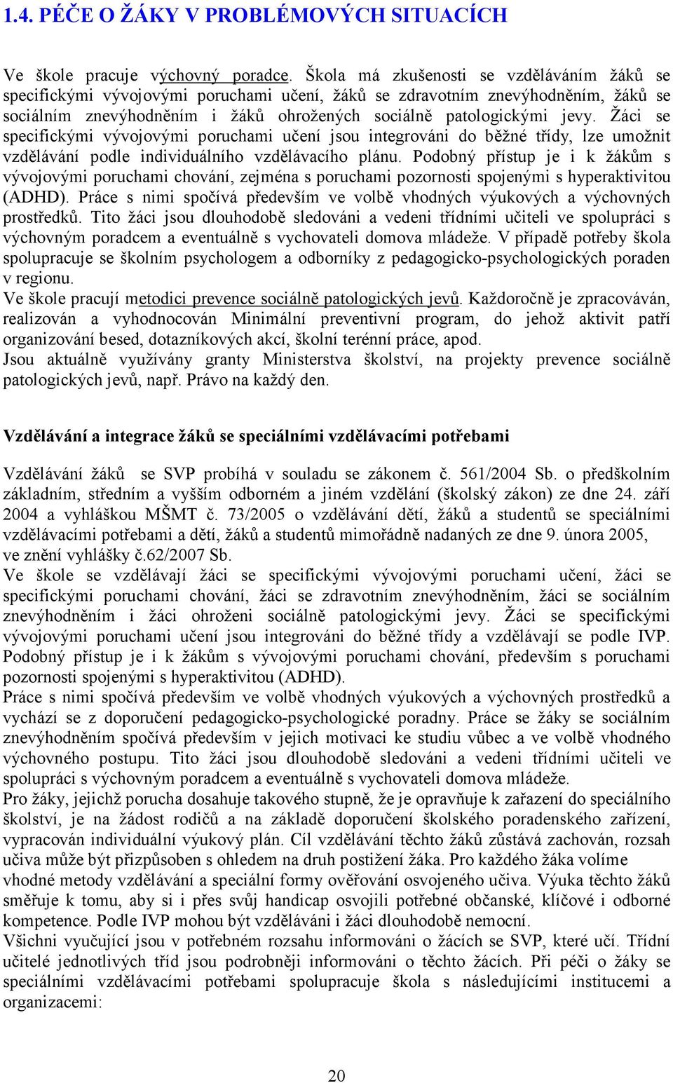 Žáci se specifickými vývojovými poruchami učení jsou integrováni do běžné třídy, lze umožnit vzdělávání podle individuálního vzdělávacího plánu.