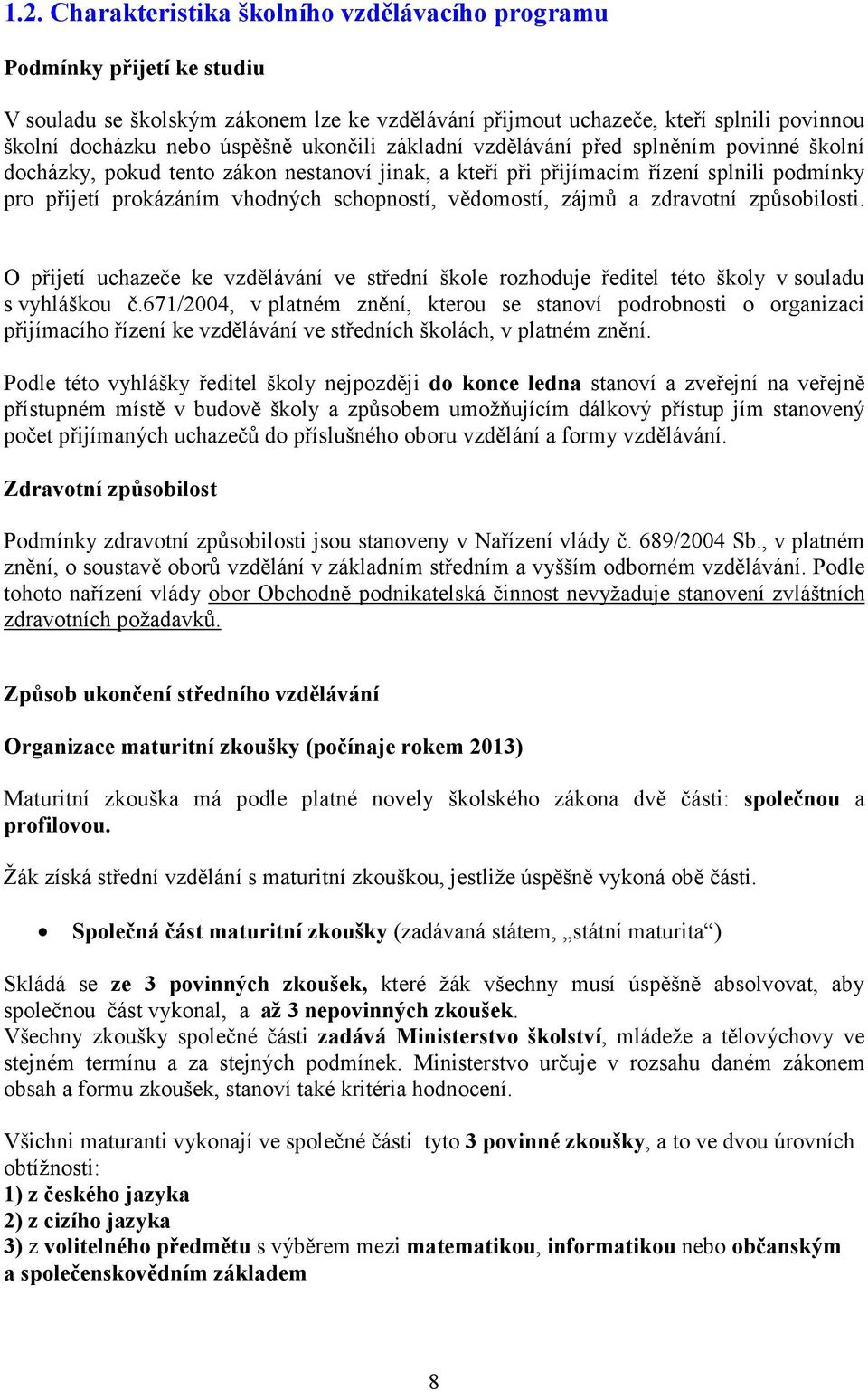 vědomostí, zájmů a zdravotní způsobilosti. O přijetí uchazeče ke vzdělávání ve střední škole rozhoduje ředitel této školy v souladu s vyhláškou č.