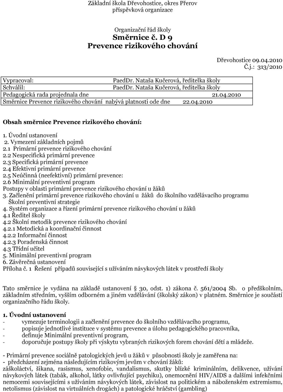 04.2010 Č.j.: 313/2010 Obsah směrnice Prevence rizikového chování: 1. Úvodní ustanovení 2. Vymezení základních pojmů 2.1 Primární prevence rizikového chování 2.2 Nespecifická primární prevence 2.