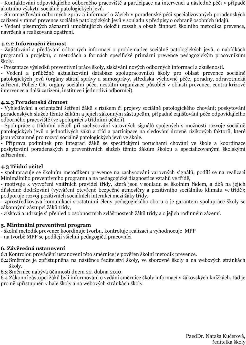 údajů. - Vedení písemných záznamů umožňujících doložit rozsah a obsah činnosti školního metodika prevence, navržená a realizovaná opatření. 4.2.