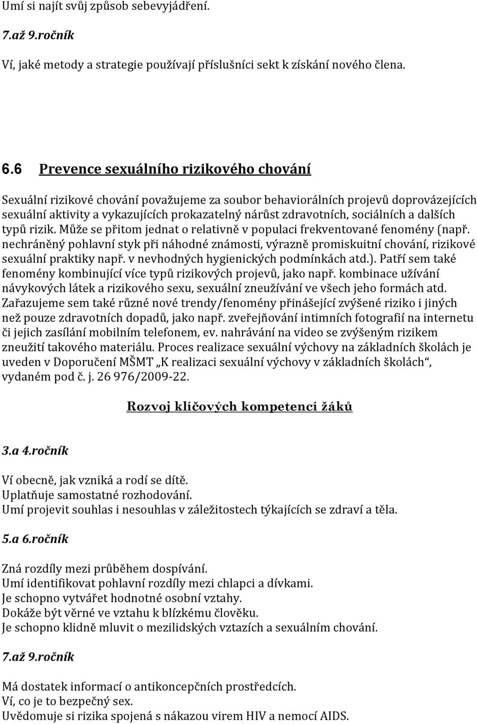 sociálních a dalších typů rizik. Může se přitom jednat o relativně v populaci frekventované fenomény (např.