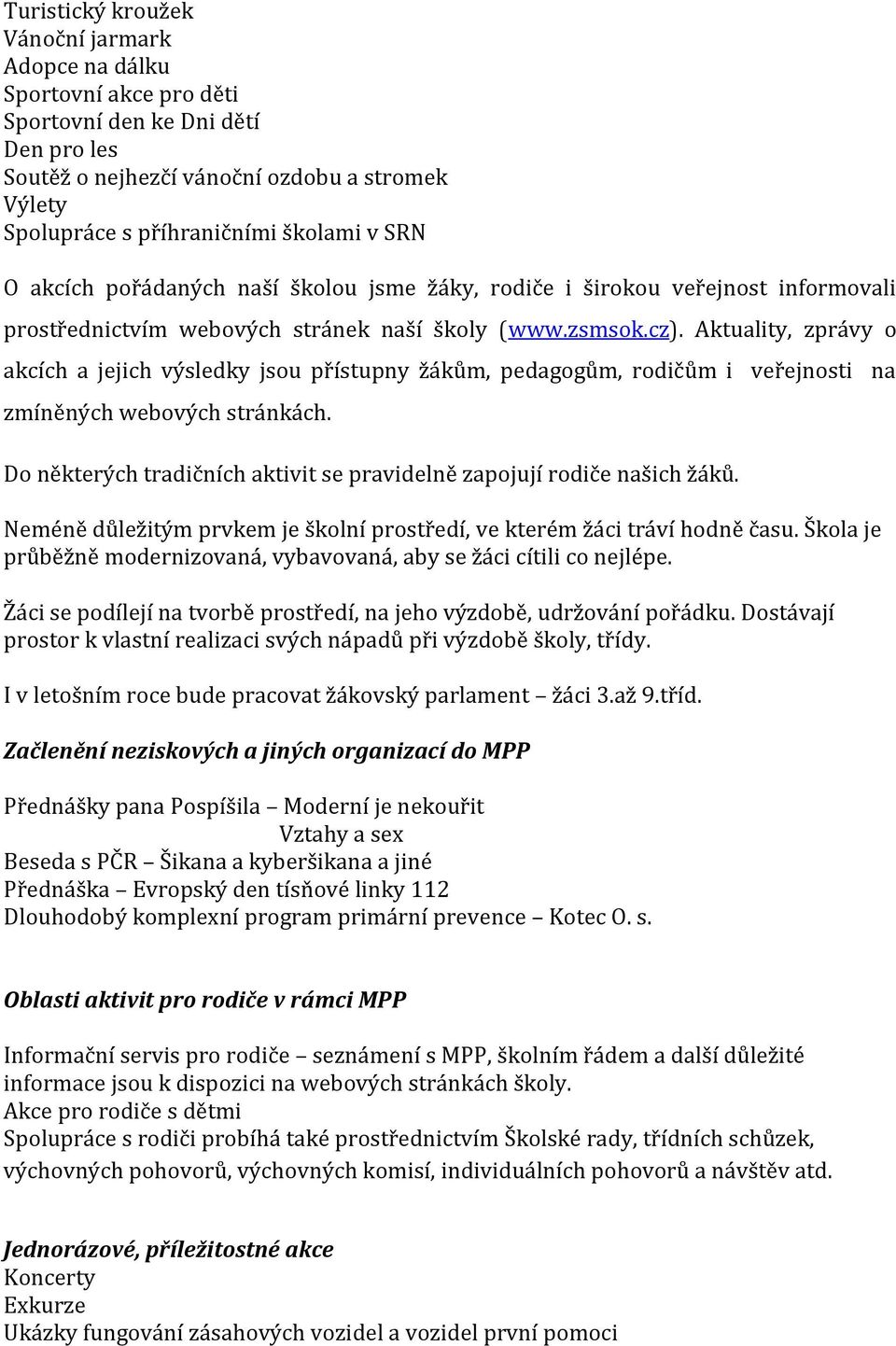 Aktuality, zprávy o akcích a jejich výsledky jsou přístupny žákům, pedagogům, rodičům i veřejnosti na zmíněných webových stránkách.