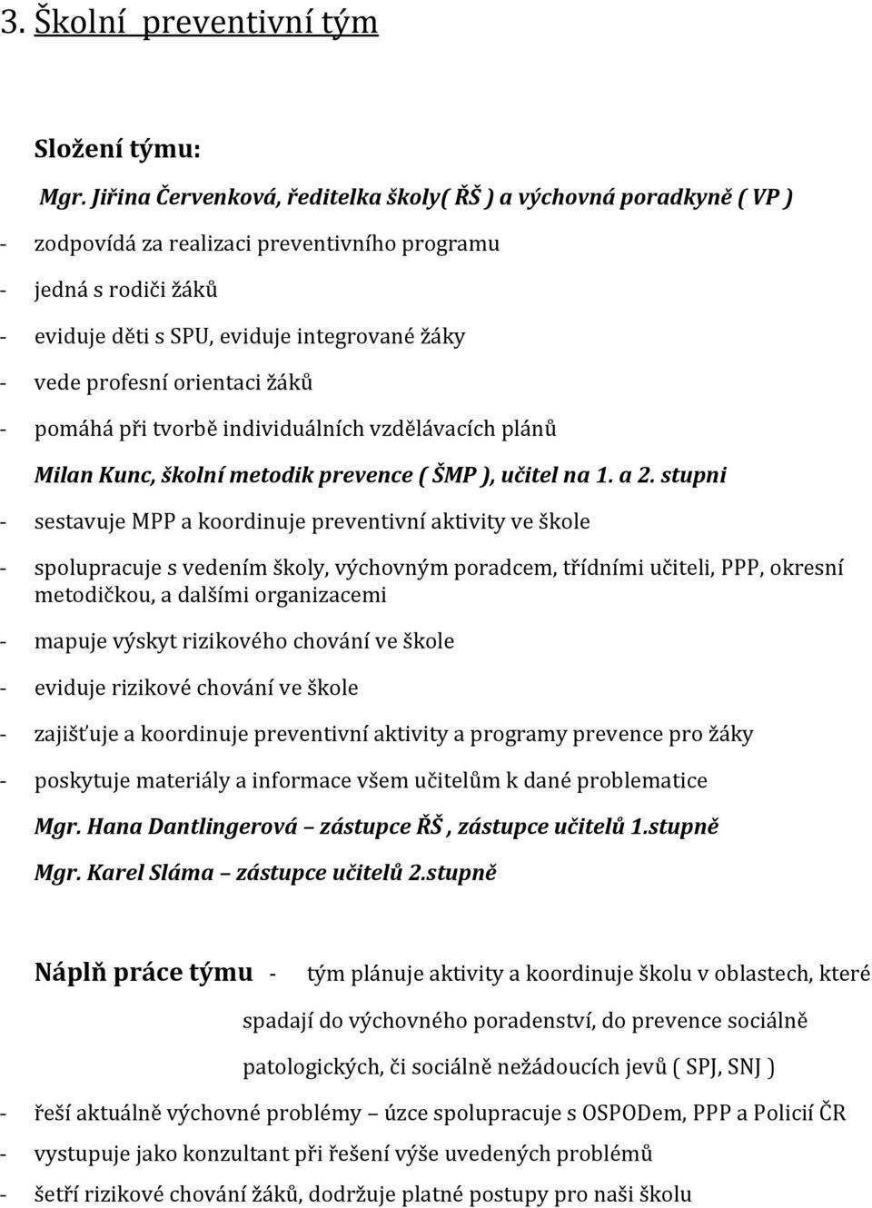 profesní orientaci žáků - pomáhá při tvorbě individuálních vzdělávacích plánů Milan Kunc, školní metodik prevence ( ŠMP ), učitel na 1. a 2.