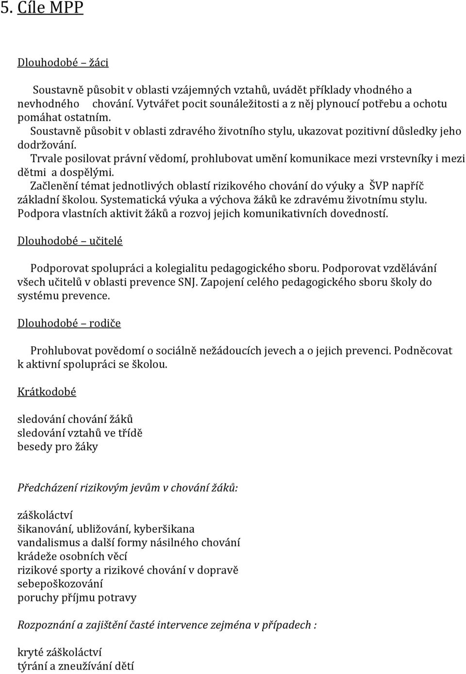 Trvale posilovat právní vědomí, prohlubovat umění komunikace mezi vrstevníky i mezi dětmi a dospělými. Začlenění témat jednotlivých oblastí rizikového chování do výuky a ŠVP napříč základní školou.