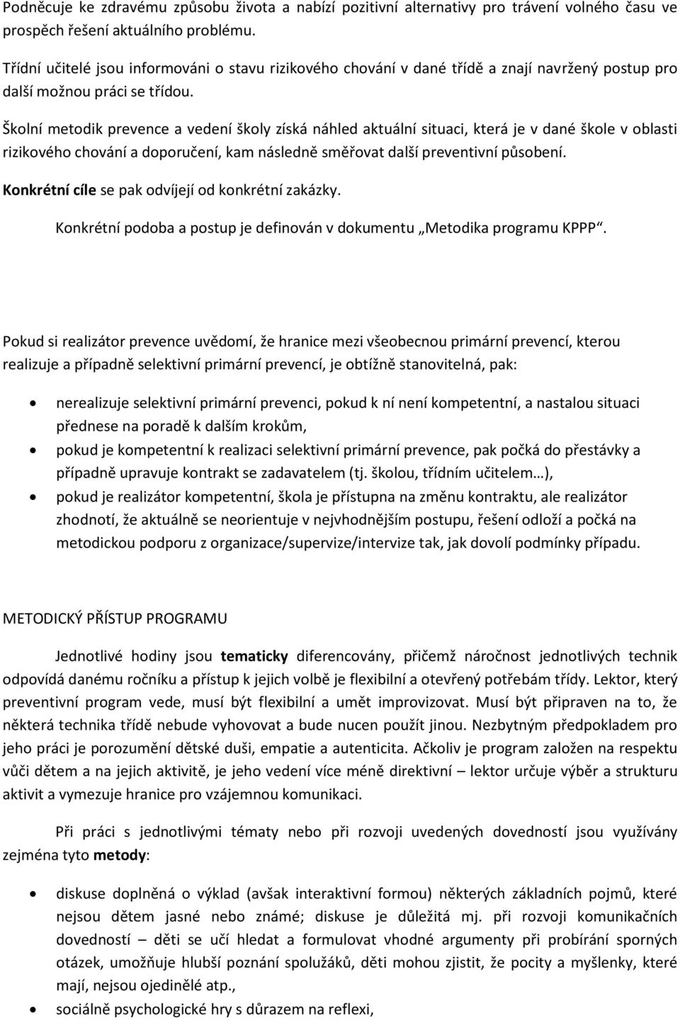 Školní metodik prevence a vedení školy získá náhled aktuální situaci, která je v dané škole v oblasti rizikového chování a doporučení, kam následně směřovat další preventivní působení.