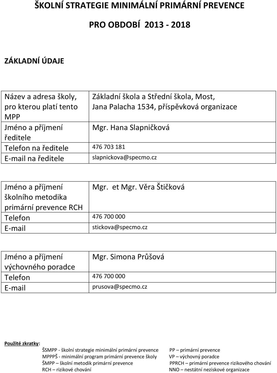 Věra Štičková školního metodika primární prevence RCH Telefon 476 700 000 E-mail stickova@specmo.cz Jméno a příjmení Mgr. Simona Průšová výchovného poradce Telefon 476 700 000 E-mail prusova@specmo.