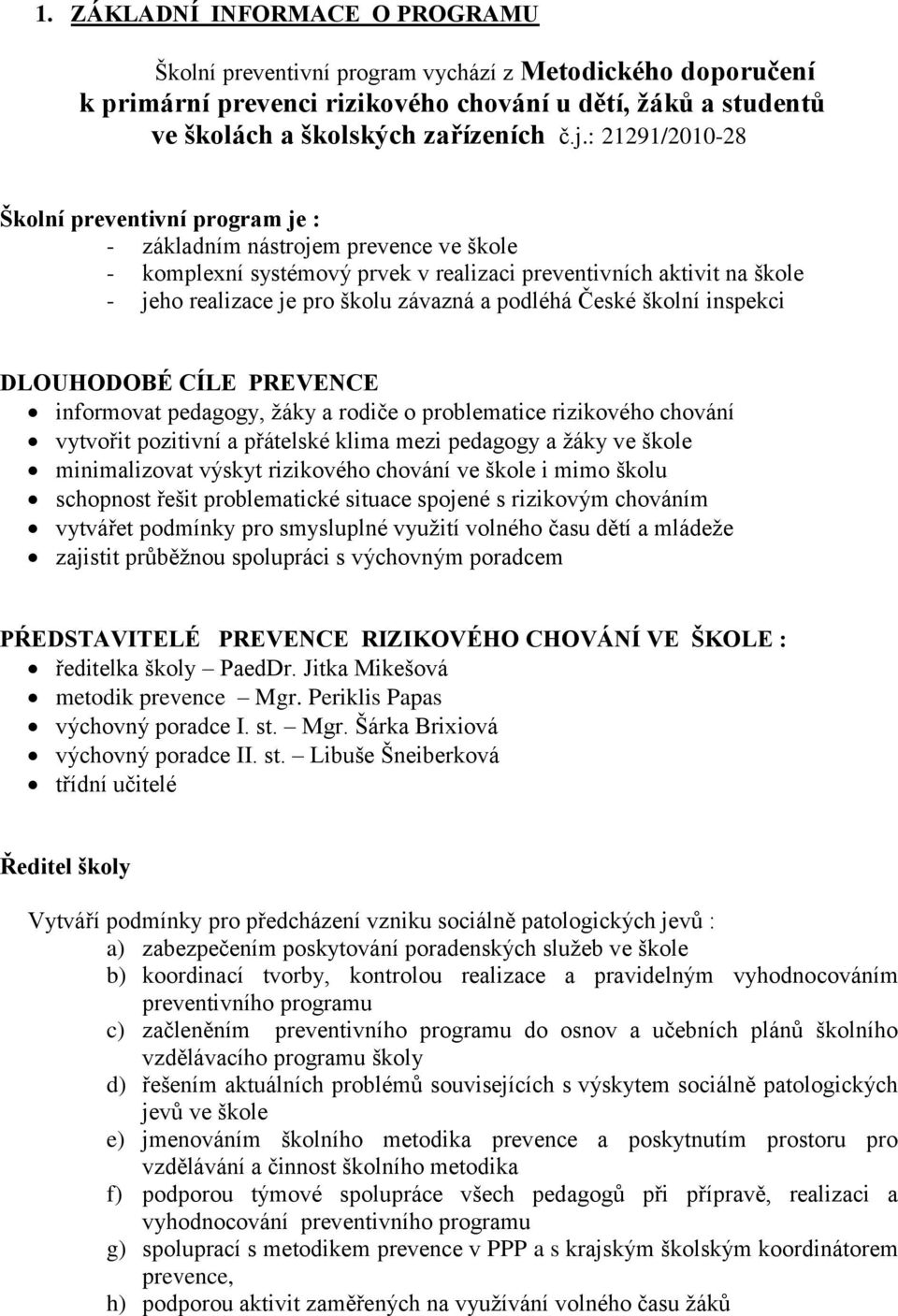 podléhá České školní inspekci DLOUHODOBÉ CÍLE PREVENCE informovat pedagogy, žáky a rodiče o problematice rizikového chování vytvořit pozitivní a přátelské klima mezi pedagogy a žáky ve škole