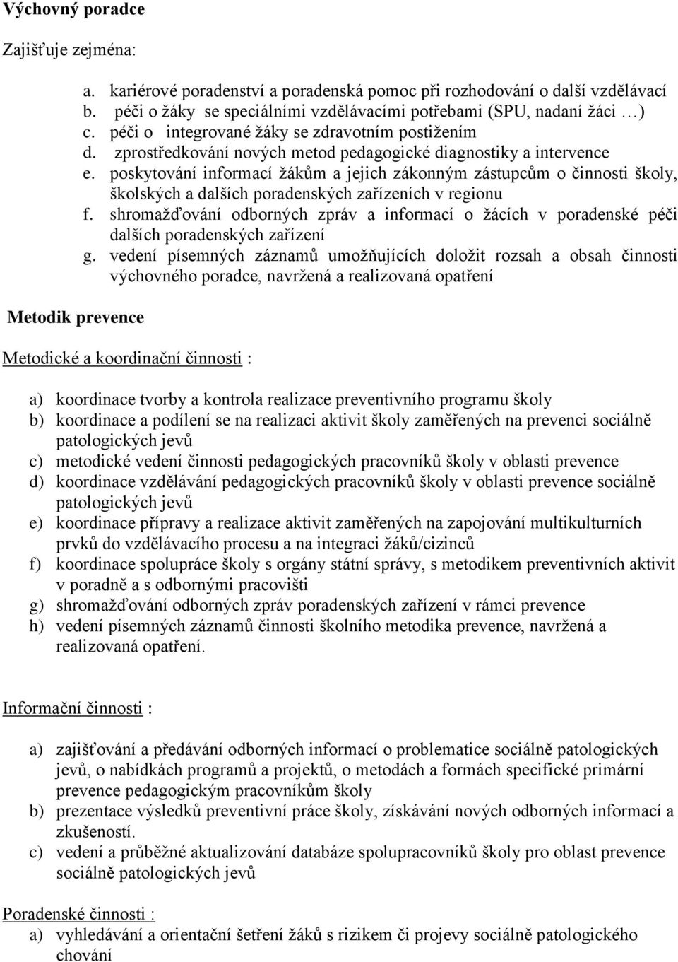 poskytování informací žákům a jejich zákonným zástupcům o činnosti školy, školských a dalších poradenských zařízeních v regionu f.