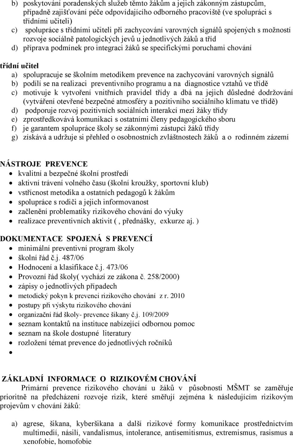 třídní učitel a) spolupracuje se školním metodikem prevence na zachycování varovných signálů b) podílí se na realizaci preventivního programu a na diagnostice vztahů ve třídě c) motivuje k vytvoření