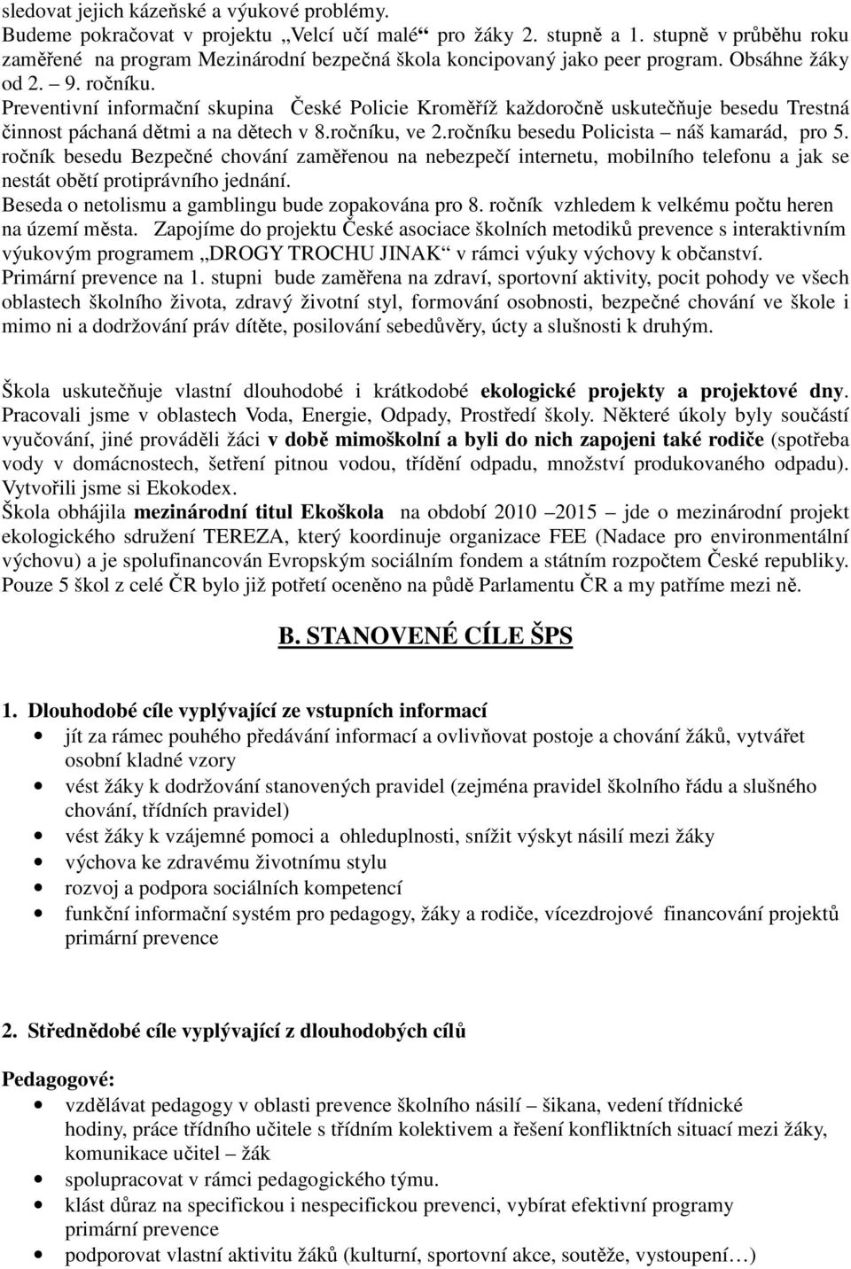 Preventivní informační skupina České Policie Kroměříž každoročně uskutečňuje besedu Trestná činnost páchaná dětmi a na dětech v 8.ročníku, ve 2.ročníku besedu Policista náš kamarád, pro 5.