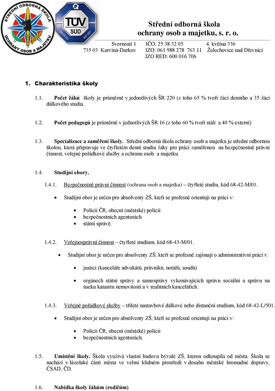 Střední dbrná škla chrany sb a majetku je střední dbrnu šklu, která připravuje ve čtyřletém denní studiu ţáky pr práci zaměřenu na bezpečnstně právní činnst, veřejné přádkvé sluţby a chranu sb a