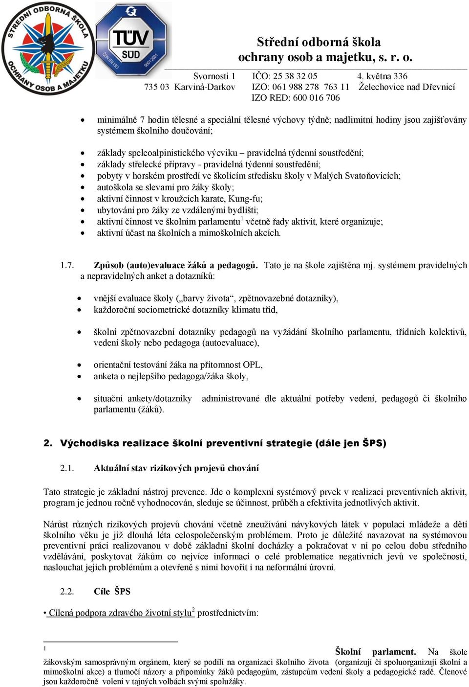 pr ţáky ze vzdálenými bydlišti; aktivní činnst ve šklním parlamentu 1 včetně řady aktivit, které rganizuje; aktivní účast na šklních a mimšklních akcích. 1.7. Způsb (aut)evaluace žáků a pedaggů.