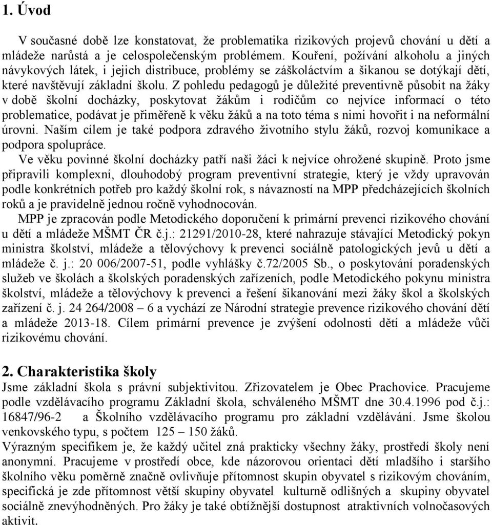 Z pohledu pedagogů je důležité preventivně působit na žáky v době školní docházky, poskytovat žákům i rodičům co nejvíce informací o této problematice, podávat je přiměřeně k věku žáků a na toto téma