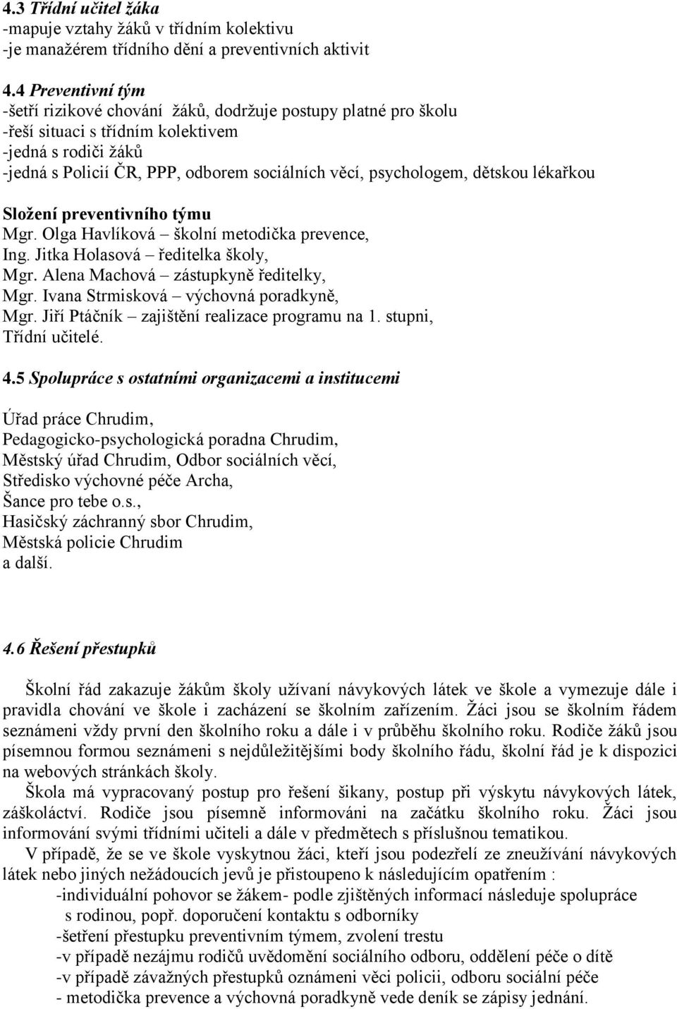 psychologem, dětskou lékařkou Složení preventivního týmu Mgr. Olga Havlíková školní metodička prevence, Ing. Jitka Holasová ředitelka školy, Mgr. Alena Machová zástupkyně ředitelky, Mgr.