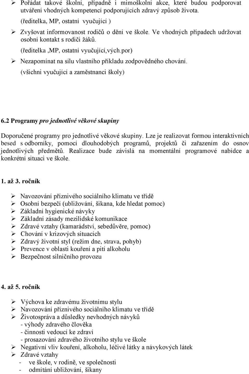 por) Nezapomínat na sílu vlastního příkladu zodpovědného chování. (všichni vyučující a zaměstnanci školy) 6.2 Programy pro jednotlivé věkové skupiny Doporučené programy pro jednotlivé věkové skupiny.