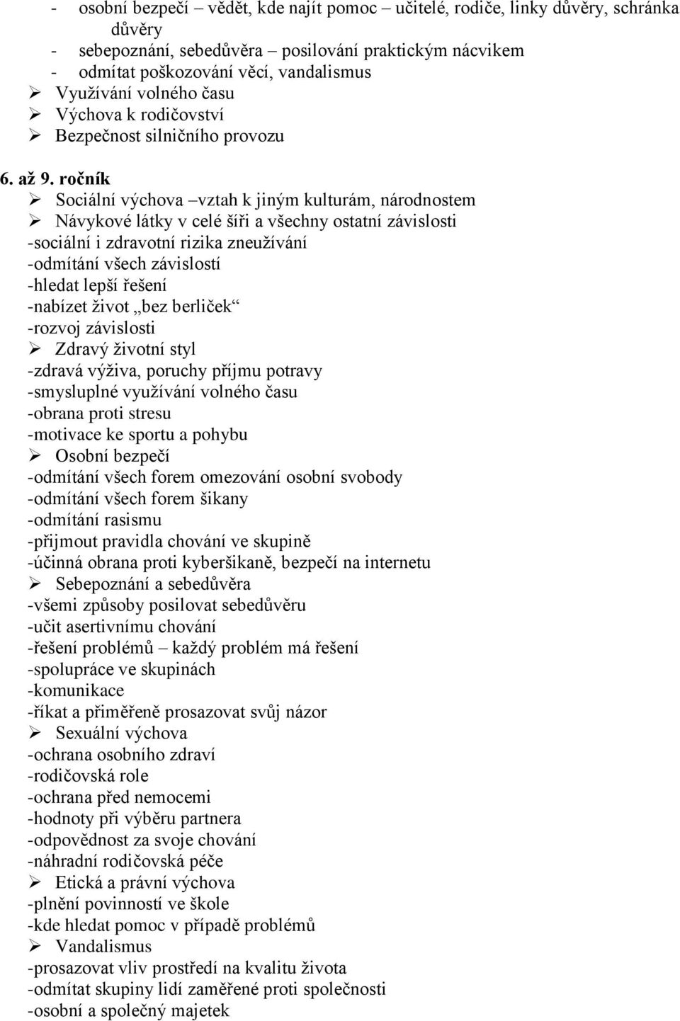 ročník Sociální výchova vztah k jiným kulturám, národnostem Návykové látky v celé šíři a všechny ostatní závislosti -sociální i zdravotní rizika zneužívání -odmítání všech závislostí -hledat lepší