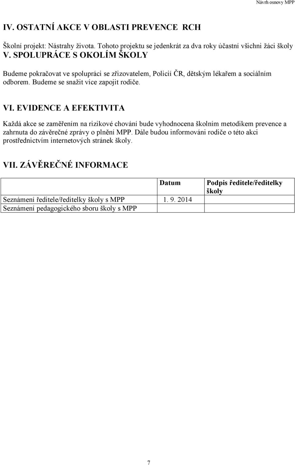 EVIDENCE A EFEKTIVITA Každá akce se zaměřením na rizikové chování bude vyhodnocena školním metodikem prevence a zahrnuta do závěrečné zprávy o plnění MPP.