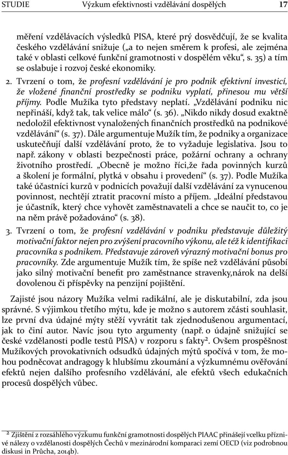 Tvrzení o tom, že profesní vzdělávání je pro podnik efektivní investicí, že vložené finanční prostředky se podniku vyplatí, přinesou mu větší příjmy. Podle Mužíka tyto představy neplatí.