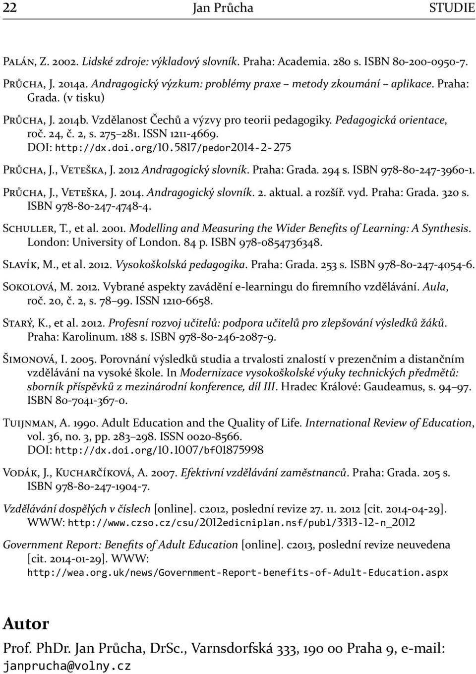 2012 Andragogický slovník. Praha: Grada. 294 s. ISBN 978-80-247-3960-1. P, J., V, J. 2014. Andragogický slovník. 2. aktual. a rozšíř. vyd. Praha: Grada. 320 s. ISBN 978-80-247-4748-4. S, T., et al.