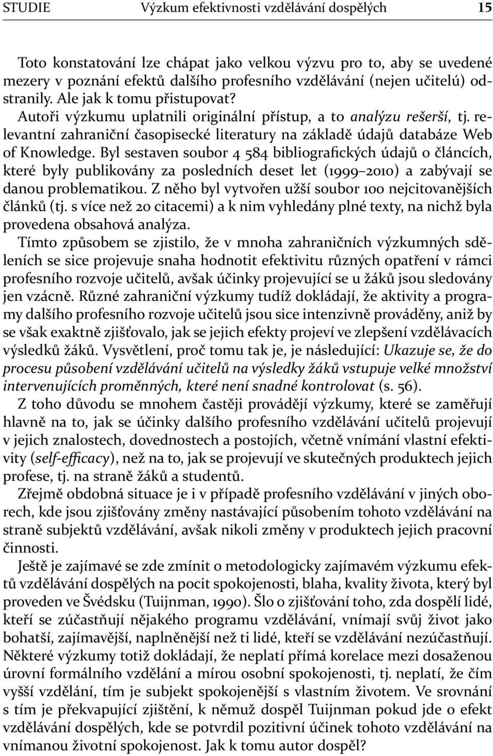 Byl sestaven soubor 4 584 bibliografických údajů o článcích, které byly publikovány za posledních deset let (1999 2010) a zabývají se danou problematikou.