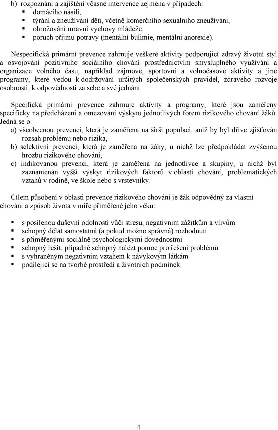 Nespecifická primární prevence zahrnuje veškeré aktivity podporující zdravý životní styl a osvojování pozitivního sociálního chování prostřednictvím smysluplného využívání a organizace volného času,