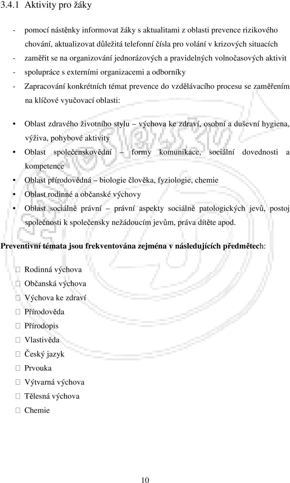 klíčové vyučovací oblasti: Oblast zdravého životního stylu výchova ke zdraví, osobní a duševní hygiena, výživa, pohybové aktivity Oblast společenskovědní formy komunikace, sociální dovednosti a