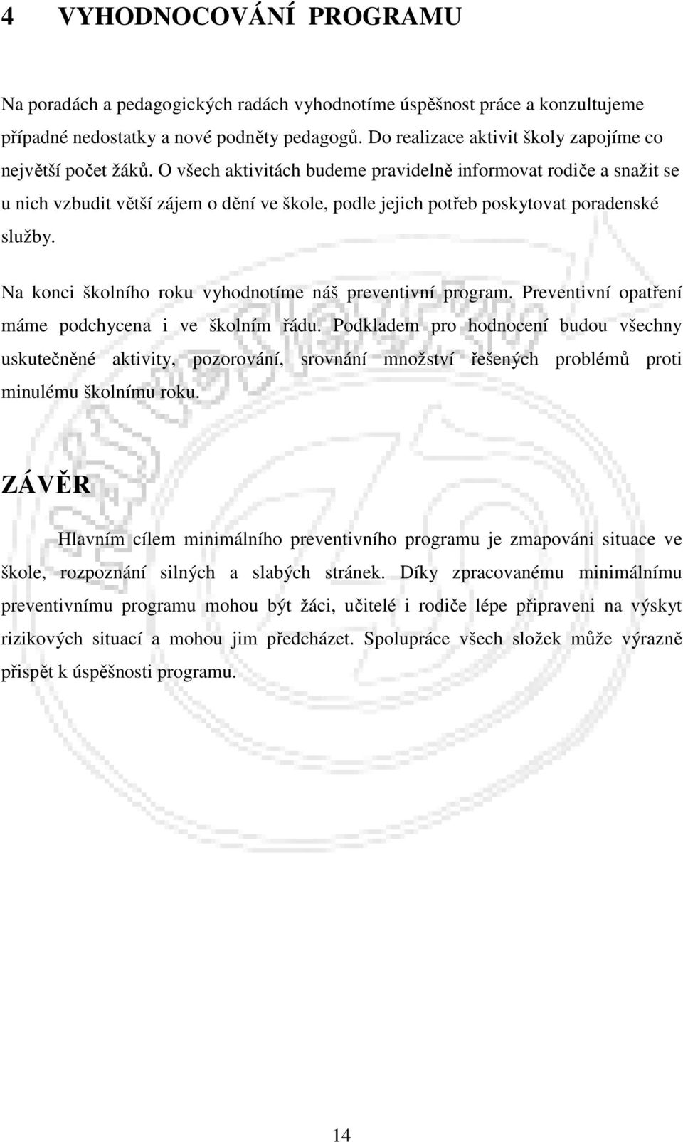 O všech aktivitách budeme pravidelně informovat rodiče a snažit se u nich vzbudit větší zájem o dění ve škole, podle jejich potřeb poskytovat poradenské služby.