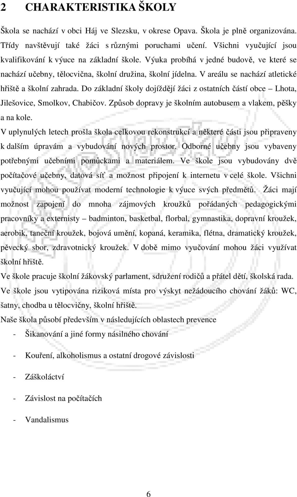 V areálu se nachází atletické hřiště a školní zahrada. Do základní školy dojíždějí žáci z ostatních částí obce Lhota, Jilešovice, Smolkov, Chabičov.