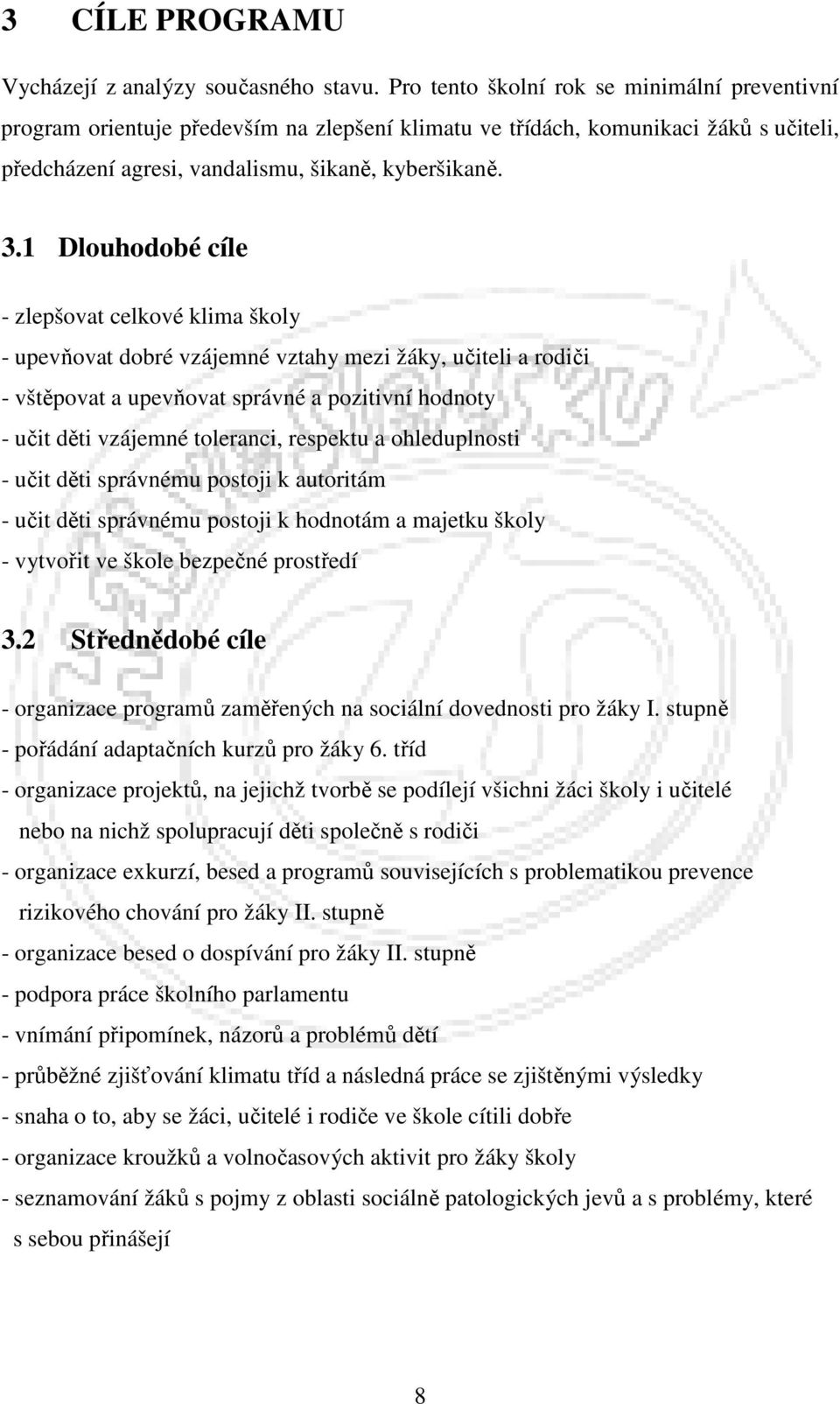 1 Dlouhodobé cíle - zlepšovat celkové klima školy - upevňovat dobré vzájemné vztahy mezi žáky, učiteli a rodiči - vštěpovat a upevňovat správné a pozitivní hodnoty - učit děti vzájemné toleranci,