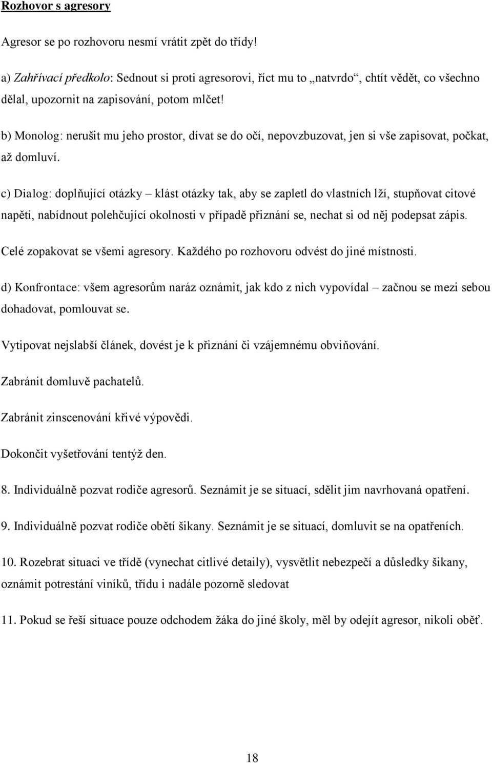 b) Monolog: nerušit mu jeho prostor, dívat se do očí, nepovzbuzovat, jen si vše zapisovat, počkat, až domluví.