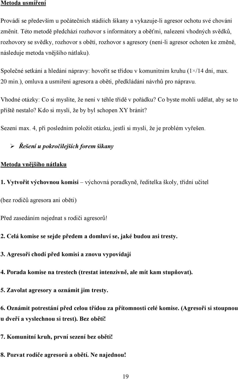 vnějšího nátlaku). Společné setkání a hledání nápravy: hovořit se třídou v komunitním kruhu (1 /14 dní, max. 20 min.), omluva a usmíření agresora a oběti, předkládání návrhů pro nápravu.