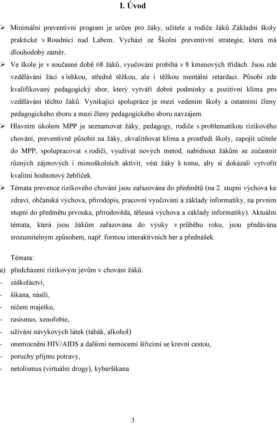 Působí zde kvalifikovaný pedagogický sbor, který vytváří dobré podmínky a pozitivní klima pro vzdělávání těchto žáků.