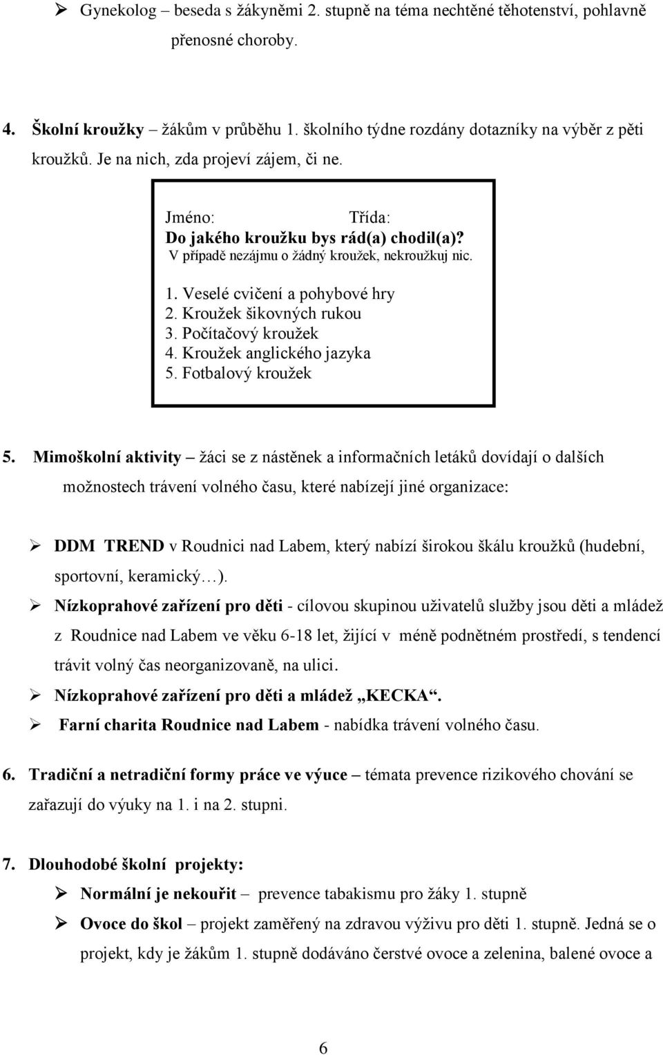 Kroužek šikovných rukou 3. Počítačový kroužek 4. Kroužek anglického jazyka 5. Fotbalový kroužek 5.