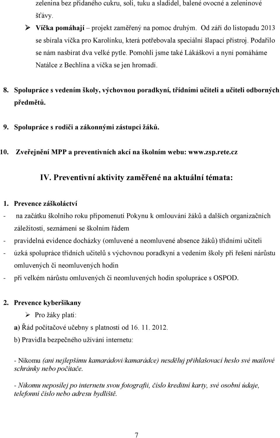 Pomohli jsme také Lákáškovi a nyní pomáháme Natálce z Bechlína a víčka se jen hromadí. 8. Spolupráce s vedením školy, výchovnou poradkyní, třídními učiteli a učiteli odborných předmětů. 9.