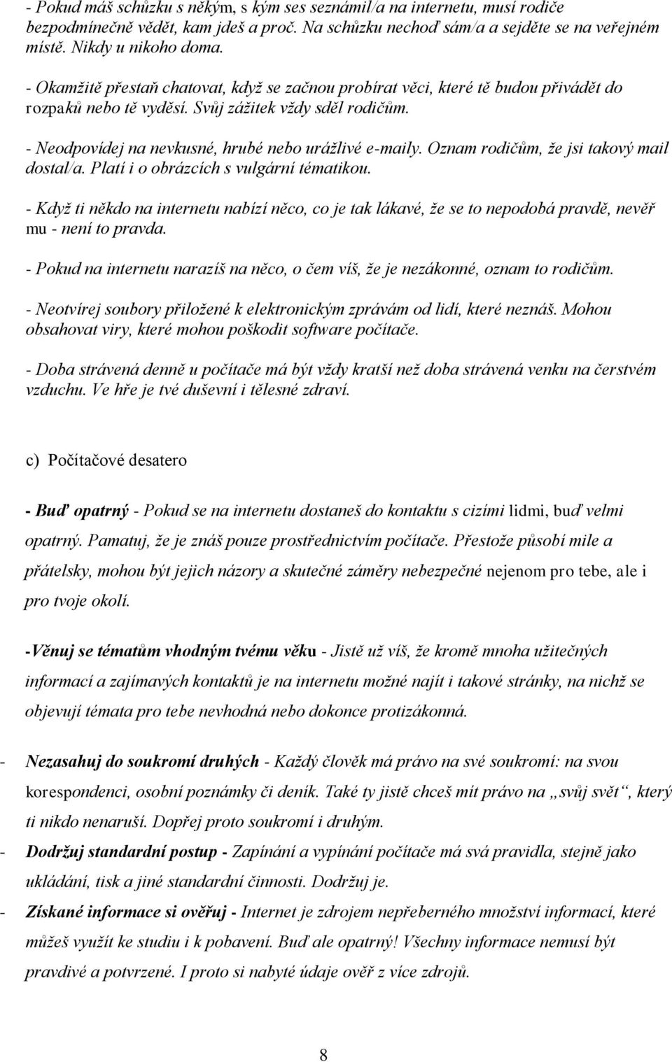 Oznam rodičům, že jsi takový mail dostal/a. Platí i o obrázcích s vulgární tématikou. - Když ti někdo na internetu nabízí něco, co je tak lákavé, že se to nepodobá pravdě, nevěř mu - není to pravda.